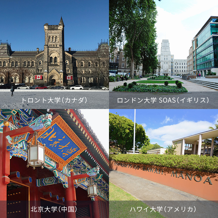 トロント大学(カナダ)、ロンドン大学SOAS(イギリス)、北京大学(中国)、ハワイ大学(アメリカ)